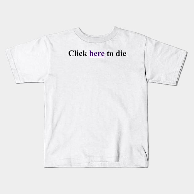 click here to die Kids T-Shirt by TubularTV